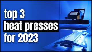 The Top 3 Heat Presses for 2023 [upl. by Olenta]