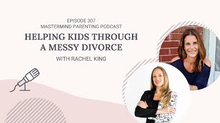 Helping Kids Through A Messy Divorce with Rachel King  307 [upl. by Vola]