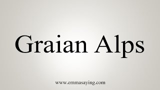 How To Say Graian Alps [upl. by Aaren672]