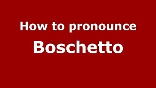 How to pronounce Boschetto ItalianItaly  PronounceNamescom [upl. by Eidorb]