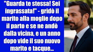 Guarda te stessa Sei ingrassatagridò il marito alla moglie dopo il parto e se ne andò dalla vicina [upl. by Hanleigh985]