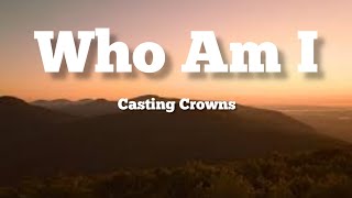 Who Am I  Casting Crowns lyrics [upl. by Yatzeck]