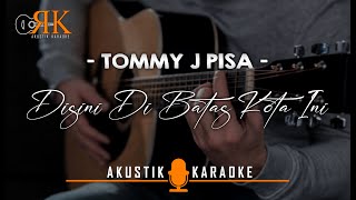 Disini Di Batas Kota Ini  Tommy J Pisa  Akustik Karaoke [upl. by Eiruam]