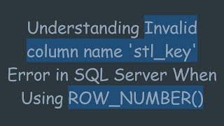 Understanding Invalid column name stlkey Error in SQL Server When Using ROWNUMBER [upl. by Bergeron]