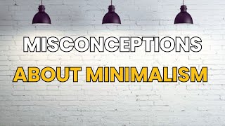 MISCONCEPTIONS About MINIMALISM You May Not Know [upl. by Amado]