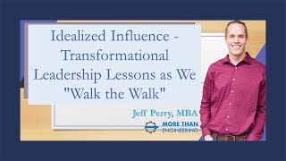 Idealized Influence  Transformational Leadership Lessons as We quotWalk the Walkquot [upl. by Yetti]