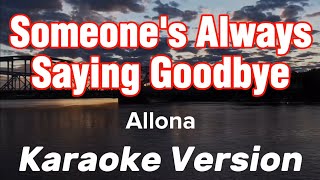 SOMEONES ALWAYS SAYING GOODBYE  ALLONA  KARAOKE VERSION [upl. by Bosson]