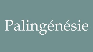 How to Pronounce Palingénésie Palingenesis Correctly in French [upl. by Aihsram828]