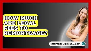 How Much Are Legal Fees To Remortgage  InsuranceGuide360com [upl. by Emlen]