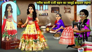 गरीब काली दर्जी बहन का जादुई ब्राइडल लहंगा  Jaadui Bridal Lehenga  magical moral story in Hindi [upl. by Enelyar]