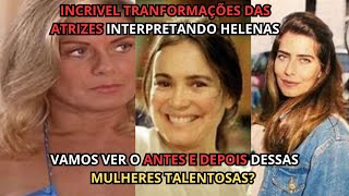 INCRIVEL TRANFORMAÇÕES DAS ATRIZES INTERPRETANDO HELENAS AMOS VER O ANTES E DEPOIS [upl. by Kenley]