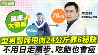 94公斤瘦到70公斤！型男醫師減重奮鬥史：6秘訣不節食不復胖︱李唐越 家庭醫學科醫師【早安健康】 [upl. by Margarida]