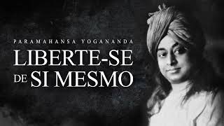 Paramahansa Yogananda  Libertese de Si Mesmo [upl. by Yeaton888]