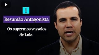 RESUMÃO ANTAGONISTA Os supremos vassalos de Lula [upl. by Tik]