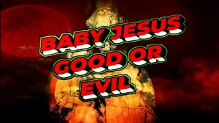 Baby Jesus Good Or Evil [upl. by Demetris]