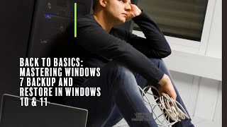 Back to Basics Mastering Windows 7 Backup in Windows 10 amp 11 [upl. by Dremann]