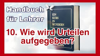 10 Wie wird Urteilen aufgegeben Handbuch für Lehrer ekiw einkursinwundern acourseinmiracles [upl. by Taro]