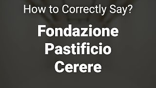 How to Correctly Pronounce Fondazione Pastificio Cerere Rome Italy [upl. by Aseen101]