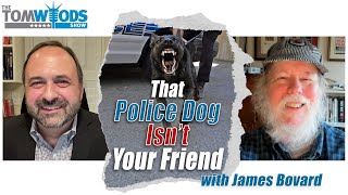 That Police Dog Isnt Your Friend and More Revelations from James Bovard [upl. by Kreg256]