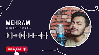 Mehram  Dr Arora  Cover by Harish Deka  Arijit Singh  Niladri Kumar  Irshad Kamil [upl. by Niawtna]