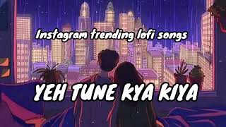 Yeh Tune Kya Kiya ❤️🔥  Mind fresh lofi songs Mind fresh lofi mashup songs lofi lofimusic [upl. by Arammat420]