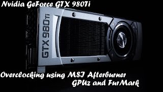 Overclock Nvidia GTX 980Ti Using MSI After Burner  GPUz and FurMark [upl. by Craggie]