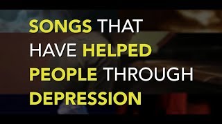 Songs That Have Helped People Through Depression [upl. by Ilene14]