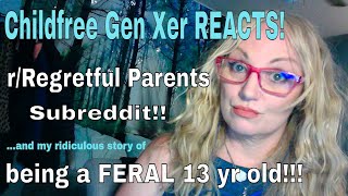 Childfree Gen Xer Reacts to rRegretful Parentsand my story of being a FERAL 13 yr old [upl. by Vaden]