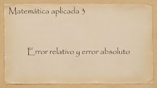 Matemática aplicada 3 Error absoluto y error relativo [upl. by Mikes278]