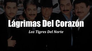 Los Tigres Del Norte  Lagrimas Lagrimas Del Corazón LETRA [upl. by Ettevi781]