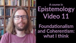 Foundationalism and Coherentism What I Think  Epistemology Video 11 [upl. by Eidna]