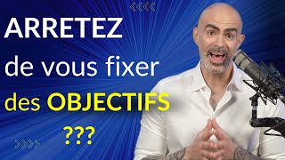 🤔 ARRETEZ de vous fixer des objectifs [upl. by Zora]