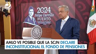 AMLO ve posible que la SCJN declare inconstitucional el nuevo Fondo de Pensiones para el Bienestar [upl. by Mlawsky300]