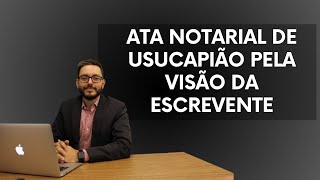 ATA NOTARIAL DE USUCAPIÃO PELA VISÃO DA ESCREVENTE [upl. by Klusek]