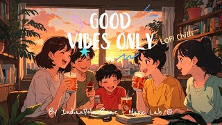 Good Vibes Only  LoFI Chill amp Hip Hop Beats 🌇🎶chillhop lofi beats [upl. by Green617]