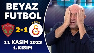 Beyaz Futbol 11 Kasım 2023 1Kısım  Hatayspor 21 Galatasaray [upl. by Lunt]