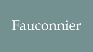 How to Pronounce Fauconnier Falconer Correctly in French [upl. by Crifasi]