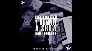 Nipsey Hussle Ft Rick Ross  1 Hunnit a Show Prod By Hit Boy [upl. by Eelarak904]