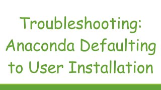 Troubleshooting Anaconda Defaulting to User Installation [upl. by Ardussi610]