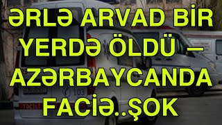 Ərlə arvad bir yerdə öldü — Azərbaycanda faciə [upl. by Hannazus913]