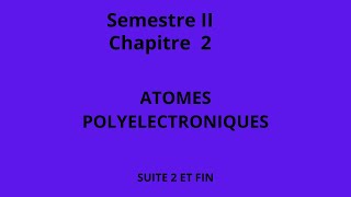 Chapitre II Atomes polyelectroniques 2sem Suite et fin [upl. by Arrahs]