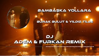 Burak Bulut amp Yıldız Tilbe  Bambaşka Yollara  Adem amp Furkan Remix [upl. by Sieber]