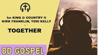 for KING amp COUNTRY ft Kirk Franklin amp Tori Kelly  Together 8D AUDIO USE HEADPHONES [upl. by Eirrem]