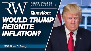 Question Would Trump Reignite Inflation [upl. by Taft]