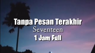 Tanpa Pesan Terakhir  Seventeen Satu Jam Full lirik  Saat tak bersamamu [upl. by Baumbaugh]