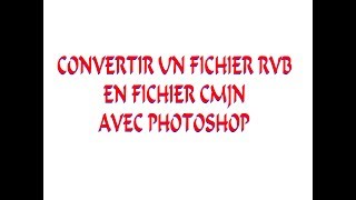 CONVERTIR UN FICHIER RVB EN FICHIER CMJN avec PHOTOSHOP [upl. by Benita]