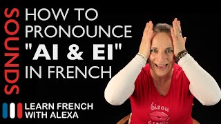 How to pronounce quotAI amp EIquot sound in French Learn French With Alexa [upl. by Uthrop935]