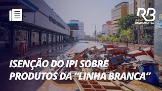 Câmara aprova isenção de IPI para eletrodomésticos  Bandeirantes Acontece [upl. by Rabin]