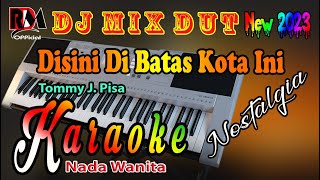 Karaoke Nostalgia Dj Remix Dut  Disini Di Batas Kota Ini  Tommy J Pisa Nada Wanita [upl. by Rafael176]