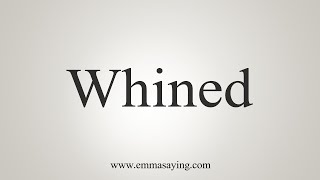 How To Say Whined [upl. by Etnauj]